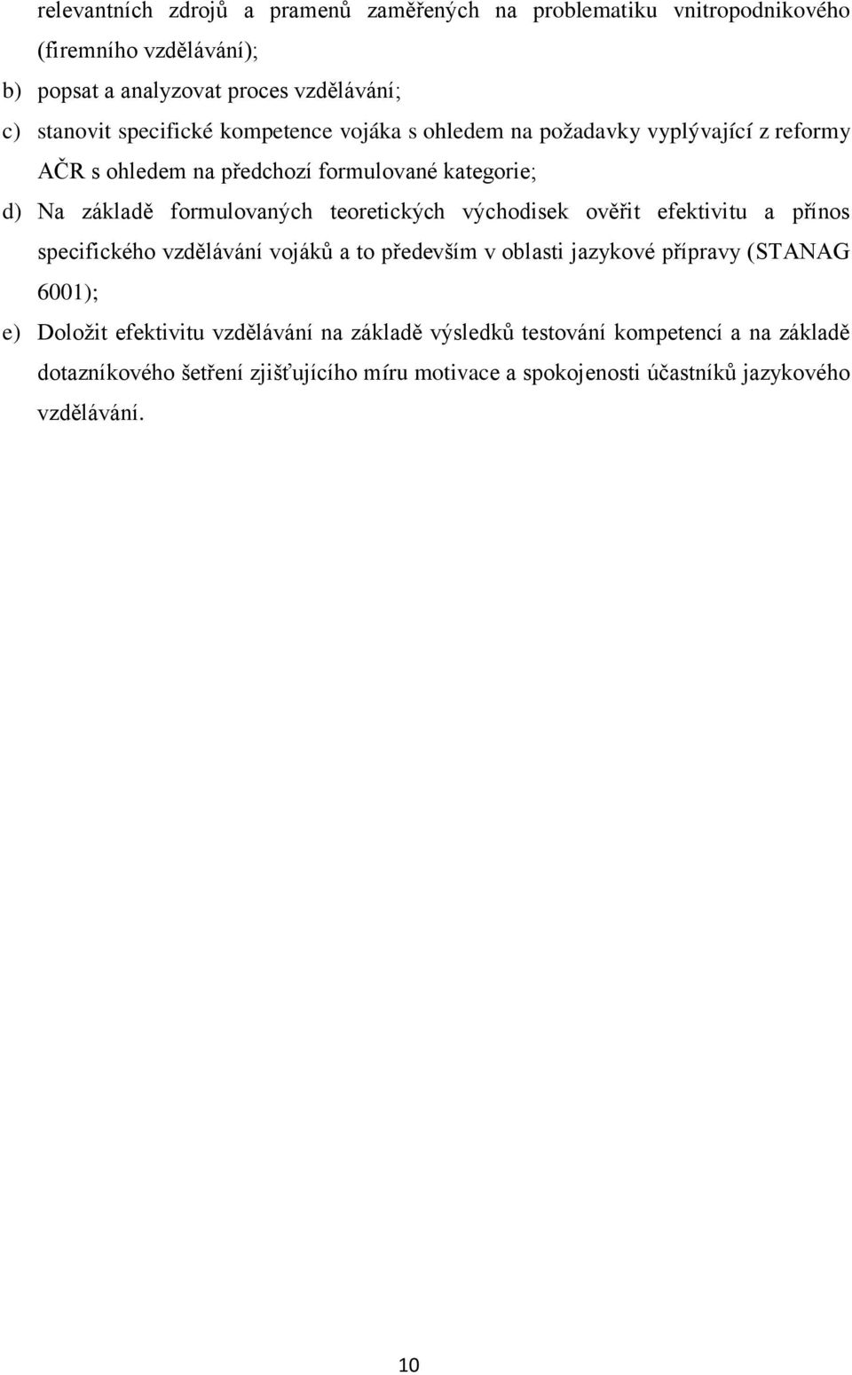 teoretických východisek ověřit efektivitu a přínos specifického vzdělávání vojáků a to především v oblasti jazykové přípravy (STANAG 6001); e) Doložit