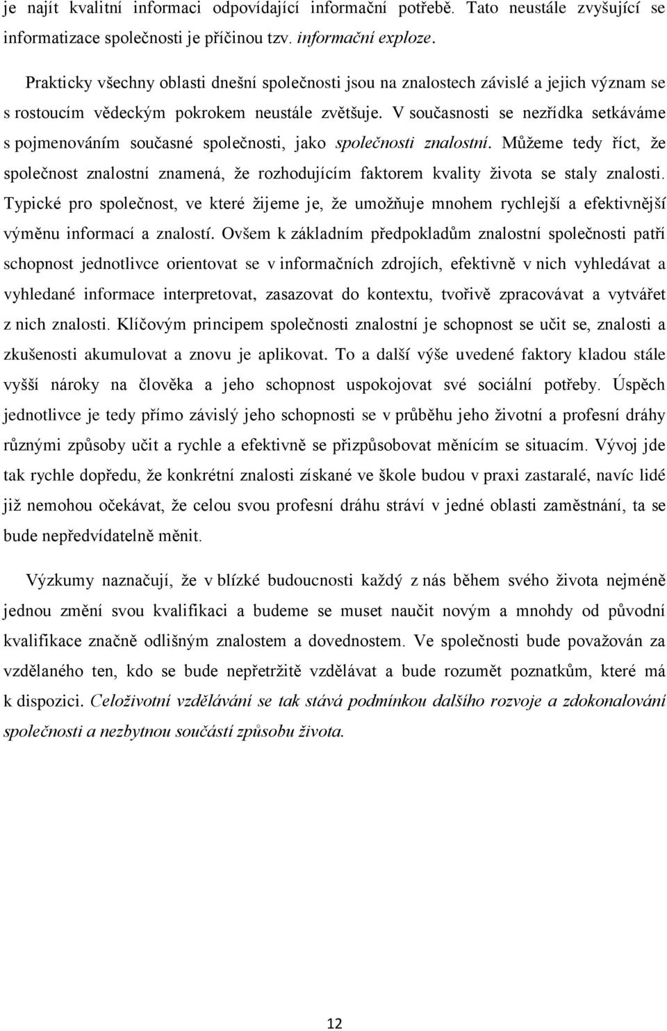 V současnosti se nezřídka setkáváme s pojmenováním současné společnosti, jako společnosti znalostní.