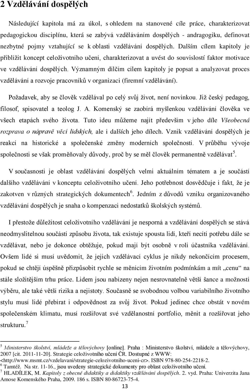 Dalším cílem kapitoly je přiblížit koncept celoživotního učení, charakterizovat a uvést do souvislostí faktor motivace ve vzdělávání dospělých.