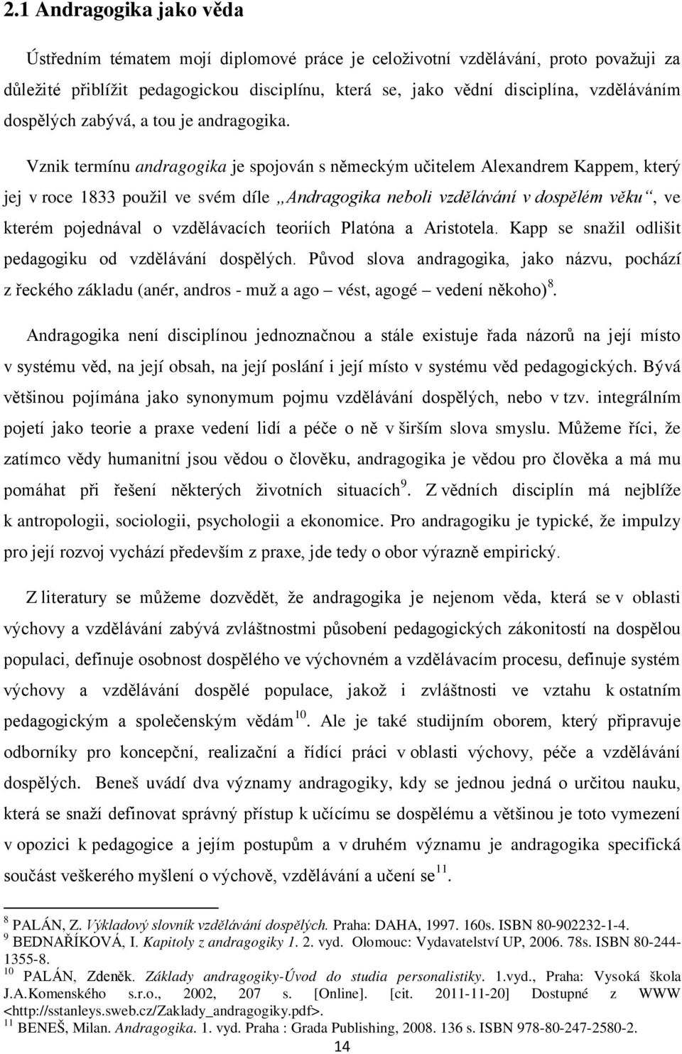 Vznik termínu andragogika je spojován s německým učitelem Alexandrem Kappem, který jej v roce 1833 použil ve svém díle Andragogika neboli vzdělávání v dospělém věku, ve kterém pojednával o