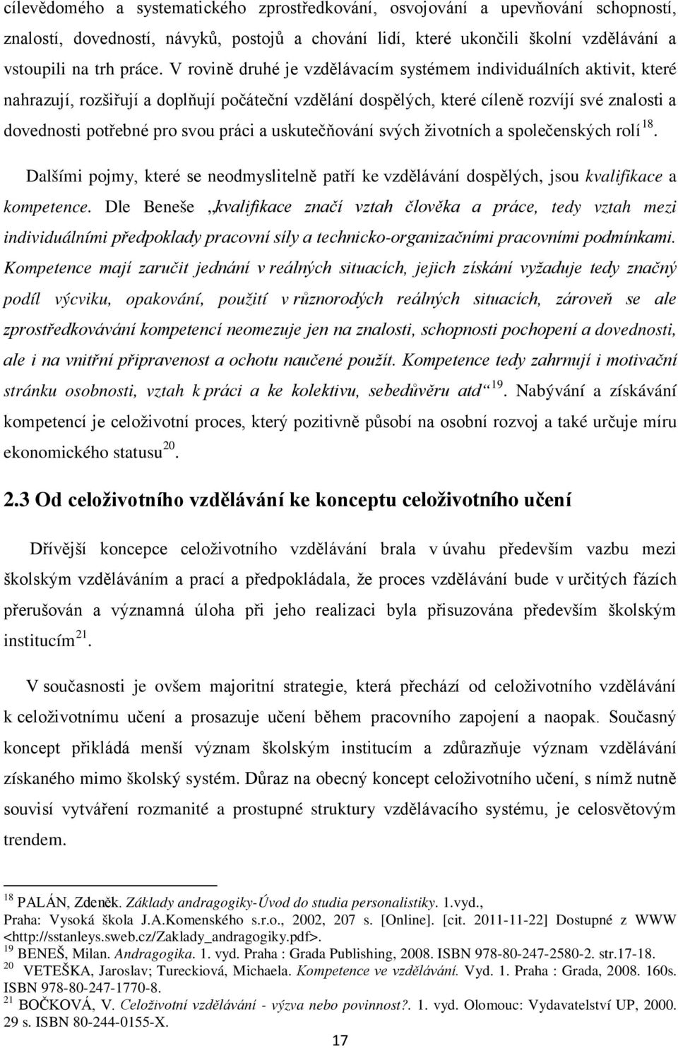 práci a uskutečňování svých životních a společenských rolí 18. Dalšími pojmy, které se neodmyslitelně patří ke vzdělávání dospělých, jsou kvalifikace a kompetence.