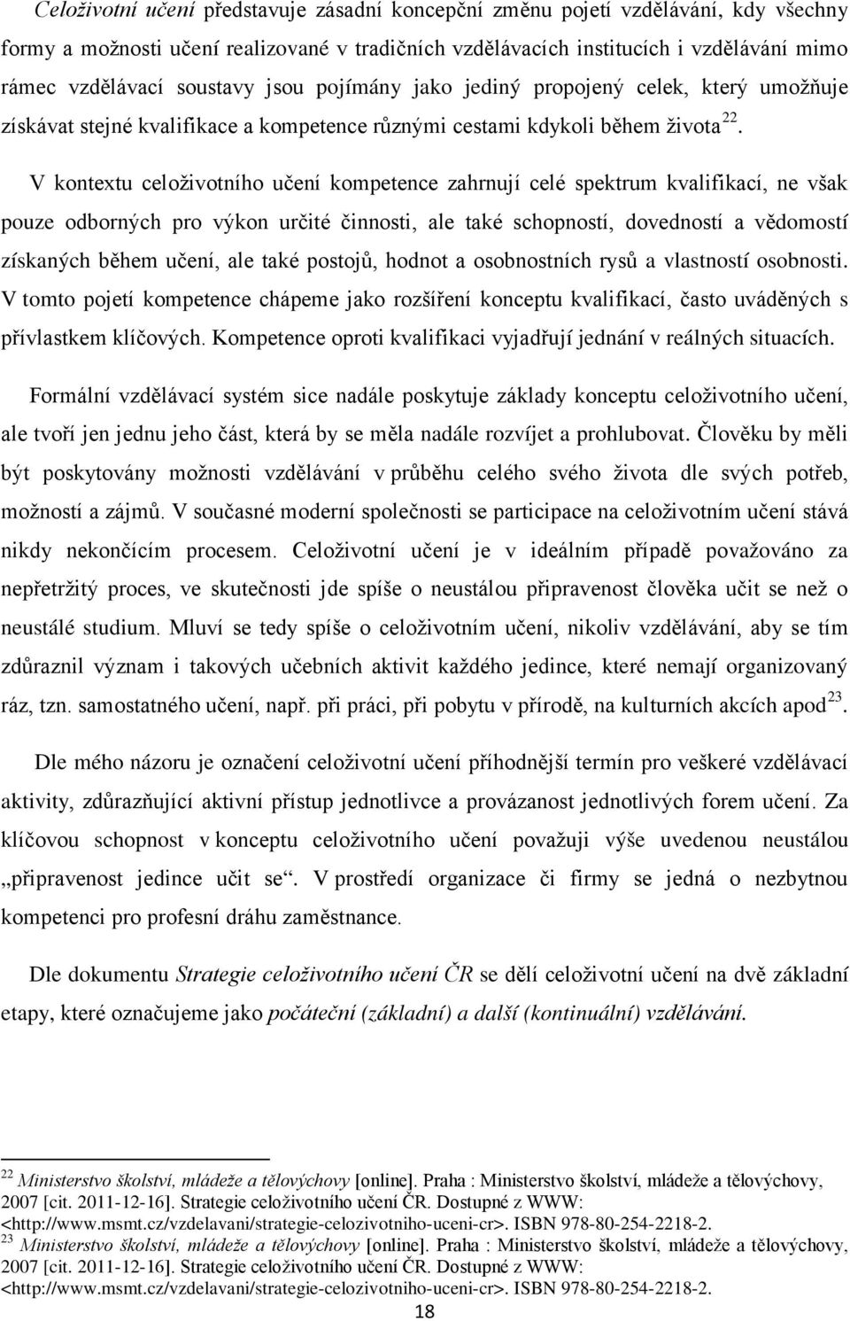 V kontextu celoživotního učení kompetence zahrnují celé spektrum kvalifikací, ne však pouze odborných pro výkon určité činnosti, ale také schopností, dovedností a vědomostí získaných během učení, ale