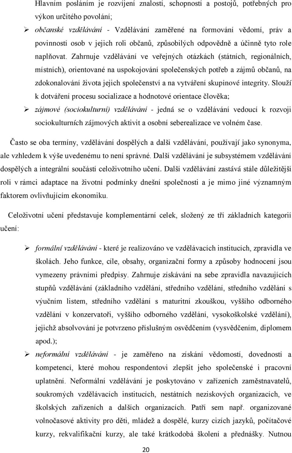 Zahrnuje vzdělávání ve veřejných otázkách (státních, regionálních, místních), orientované na uspokojování společenských potřeb a zájmů občanů, na zdokonalování života jejich společenství a na