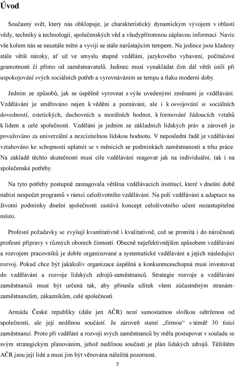 Na jedince jsou kladeny stále větší nároky, ať už ve smyslu stupně vzdělání, jazykového vybavení, počítačové gramotnosti či přímo od zaměstnavatelů.