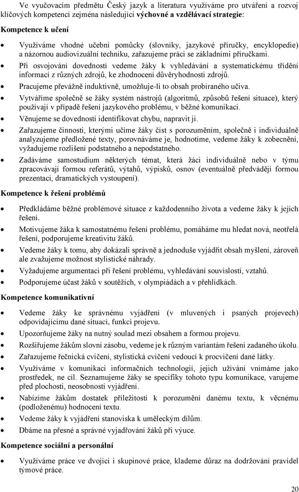 Při osvojování dovedností vedeme žáky k vyhledávání a systematickému třídění informací z různých zdrojů, ke zhodnocení důvěryhodnosti zdrojů.