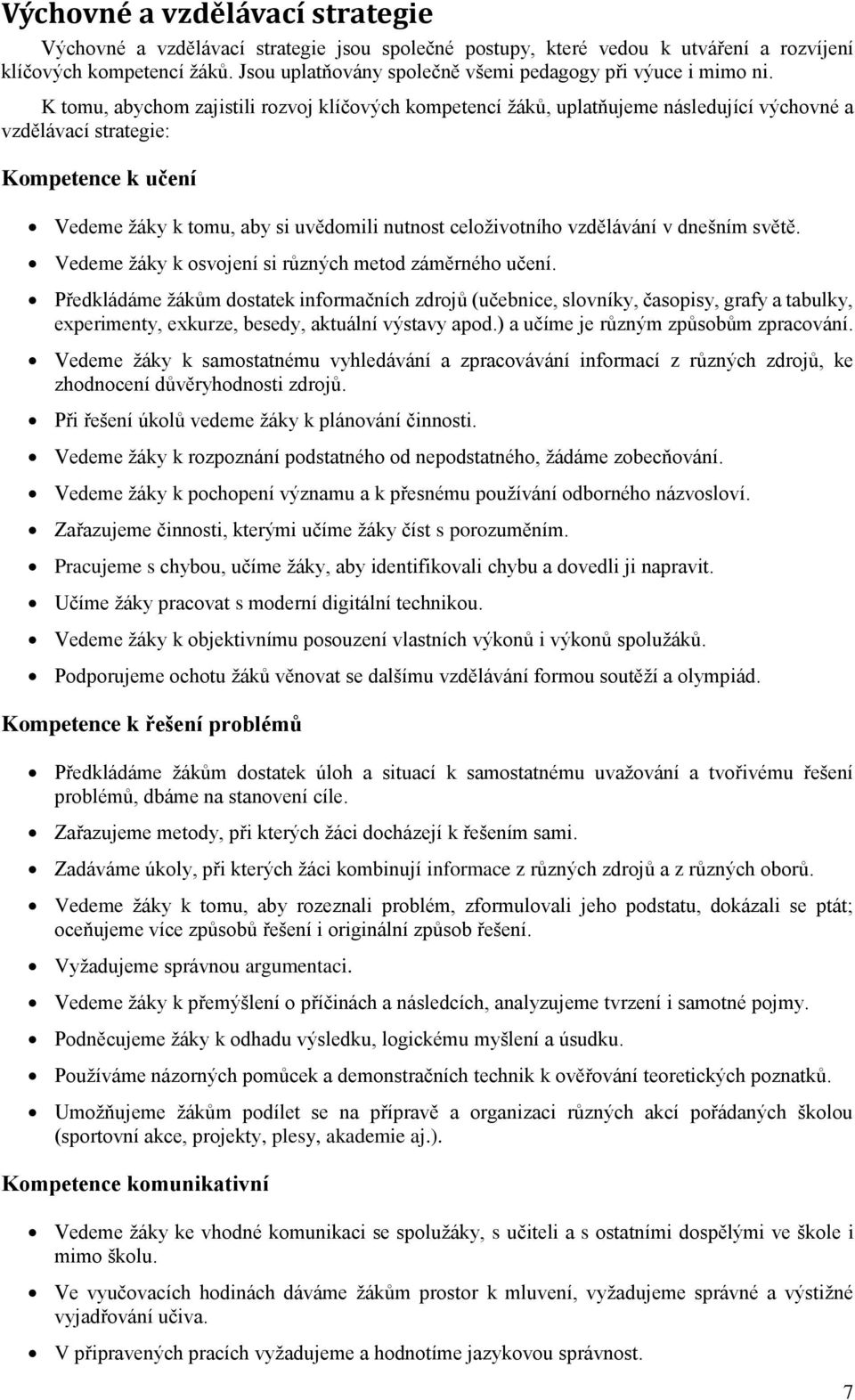 K tomu, abychom zajistili rozvoj klíčových kompetencí žáků, uplatňujeme následující výchovné a vzdělávací strategie: Kompetence k učení Vedeme žáky k tomu, aby si uvědomili nutnost celoživotního