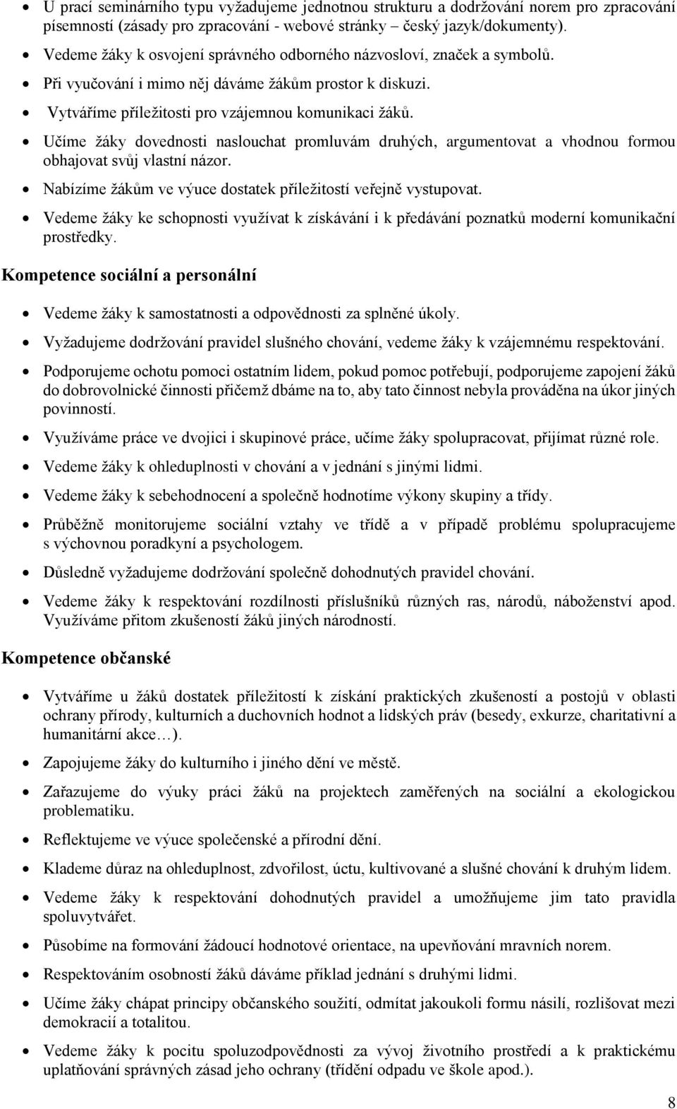 Učíme žáky dovednosti naslouchat promluvám druhých, argumentovat a vhodnou formou obhajovat svůj vlastní názor. Nabízíme žákům ve výuce dostatek příležitostí veřejně vystupovat.