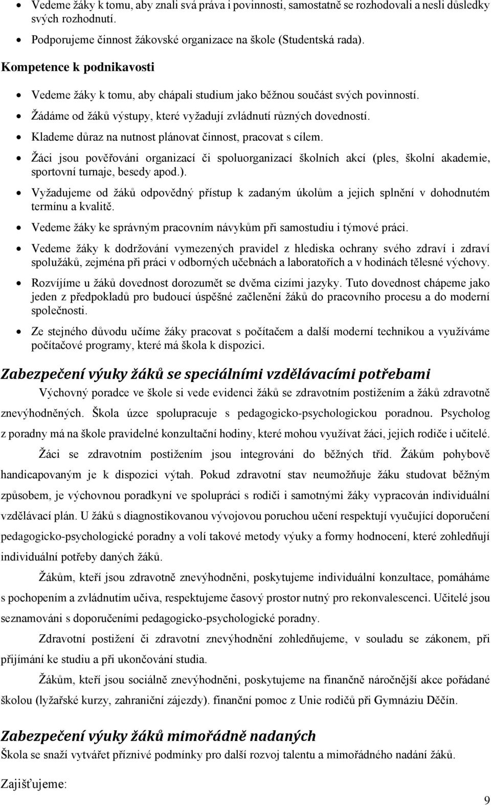 Klademe důraz na nutnost plánovat činnost, pracovat s cílem. Žáci jsou pověřováni organizací či spoluorganizací školních akcí (ples, školní akademie, sportovní turnaje, besedy apod.).