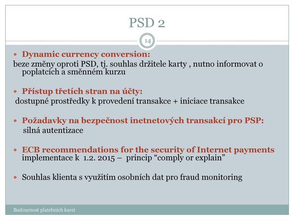 prostředky k provedení transakce + iniciace transakce Požadavky na bezpečnost inetnetových transakcípro PSP: silná