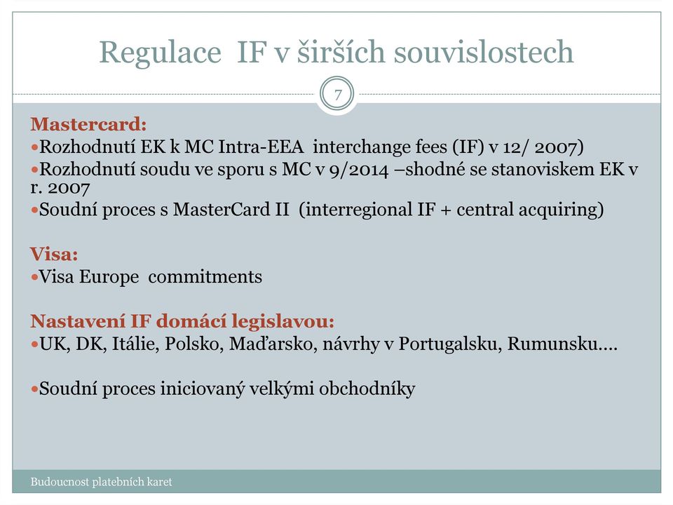 2007 Soudníproces s MasterCard II (interregional IF + centralacquiring) Visa: Visa Europe commitments