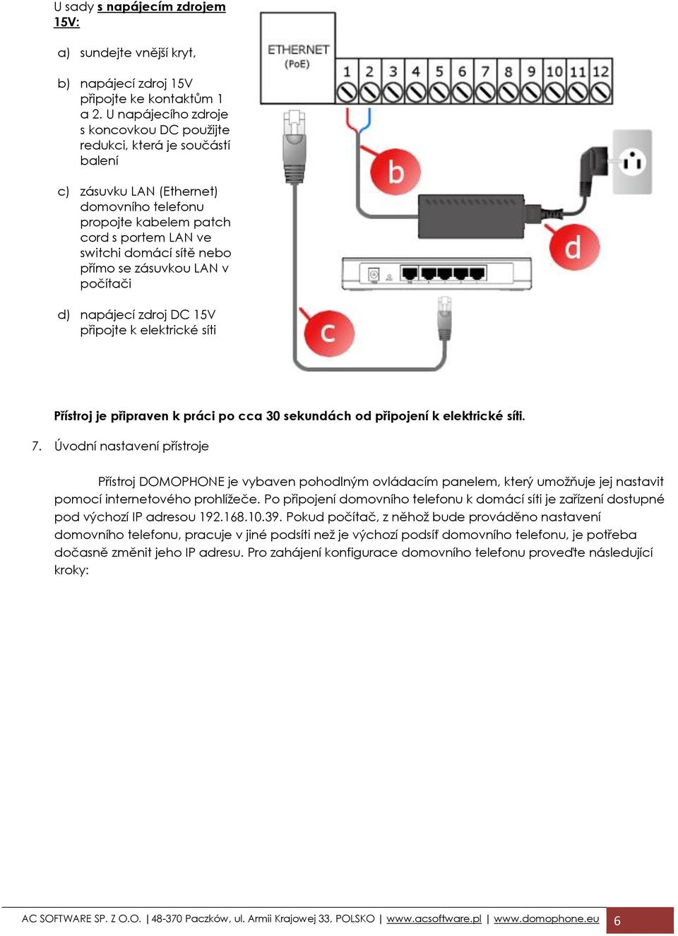 se zásuvkou LAN v počítači d) napájecí zdroj DC 15V připojte k elektrické síti Přístroj je připraven k práci po cca 30 sekundách od připojení k elektrické síti. 7.