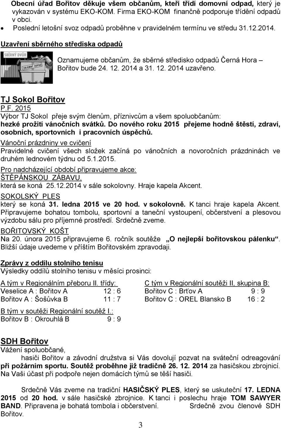 2014 a 31. 12. 2014 uzavřeno. TJ Sokol Bořitov P.F. 2015 Výbor TJ Sokol přeje svým členům, příznivcům a všem spoluobčanům: hezké prožití vánočních svátků.