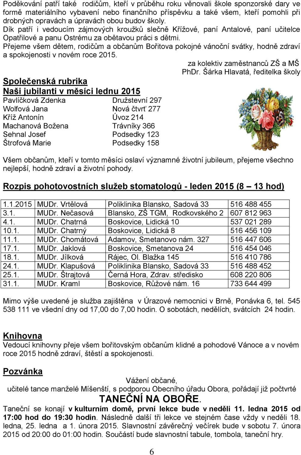 Přejeme všem dětem, rodičům a občanům Bořitova pokojné vánoční svátky, hodně zdraví a spokojenosti v novém roce 2015. za kolektiv zaměstnanců ZŠ a MŠ PhDr.