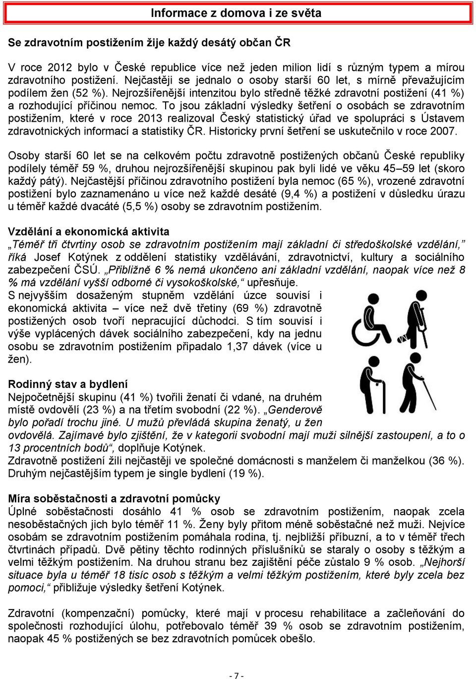 To jsou základní výsledky šetření o osobách se zdravotním postižením, které v roce 2013 realizoval Český statistický úřad ve spolupráci s Ústavem zdravotnických informací a statistiky ČR.