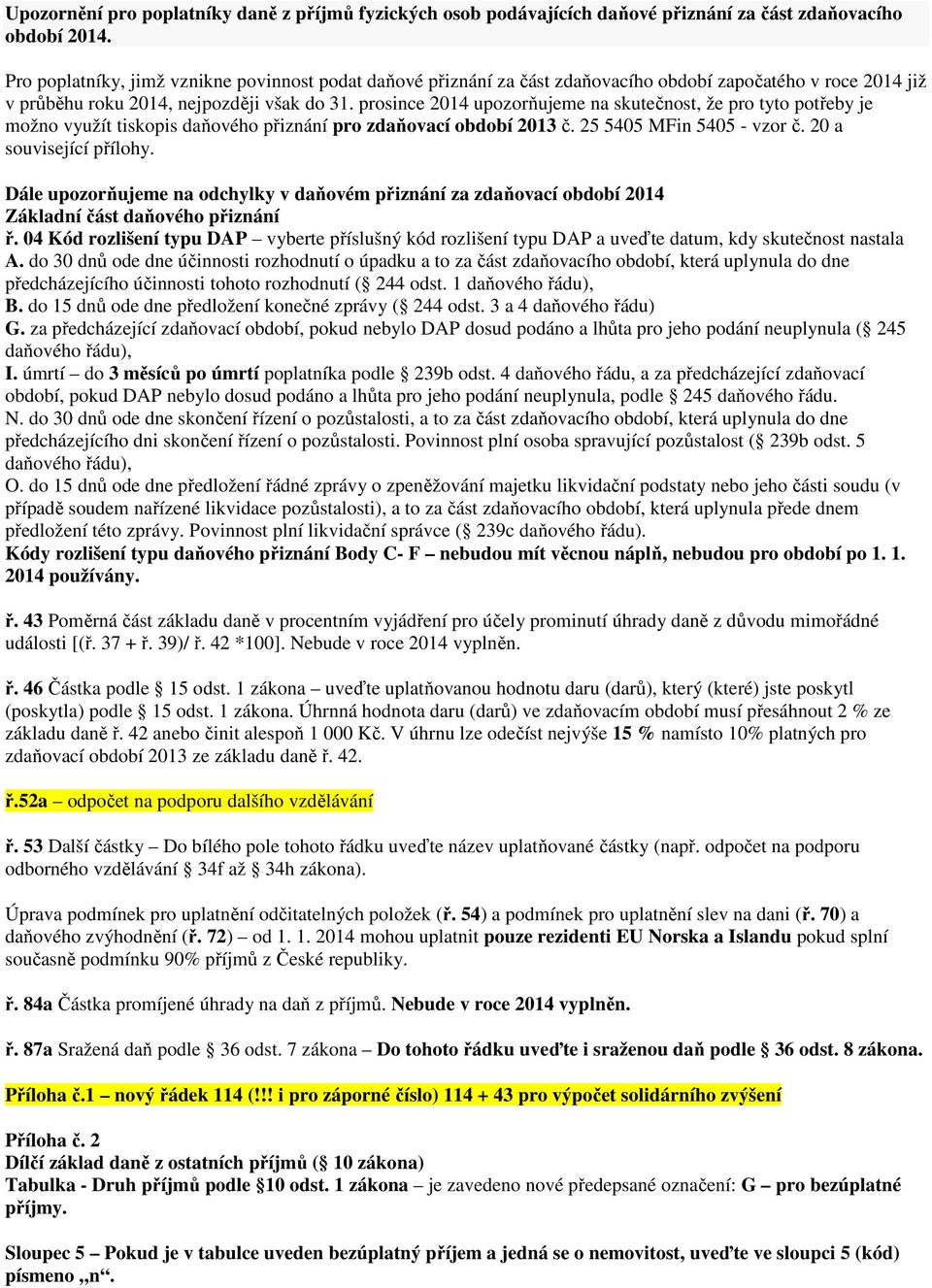 prosince 2014 upozorňujeme na skutečnost, že pro tyto potřeby je možno využít tiskopis daňového přiznání pro zdaňovací období 2013 č. 25 5405 MFin 5405 - vzor č. 20 a související přílohy.