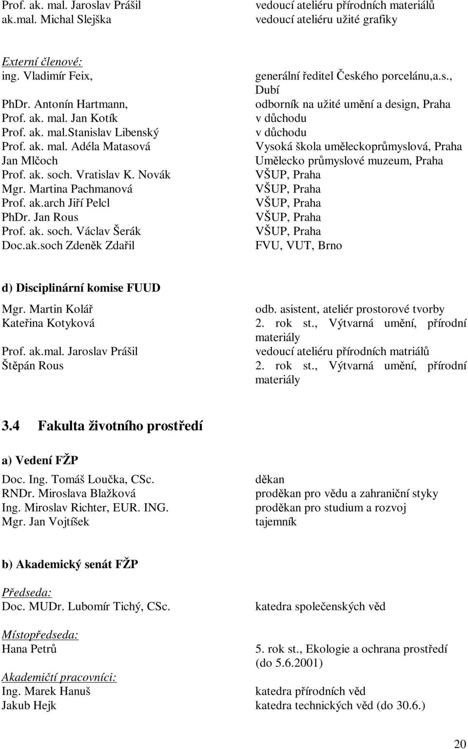 ak.soch Zdenk Zdail generální editel eského porcelánu,a.s., Dubí odborník na užité umní a design, Praha v dchodu v dchodu Vysoká škola umleckoprmyslová, Praha Umlecko prmyslové muzeum, Praha VŠUP,