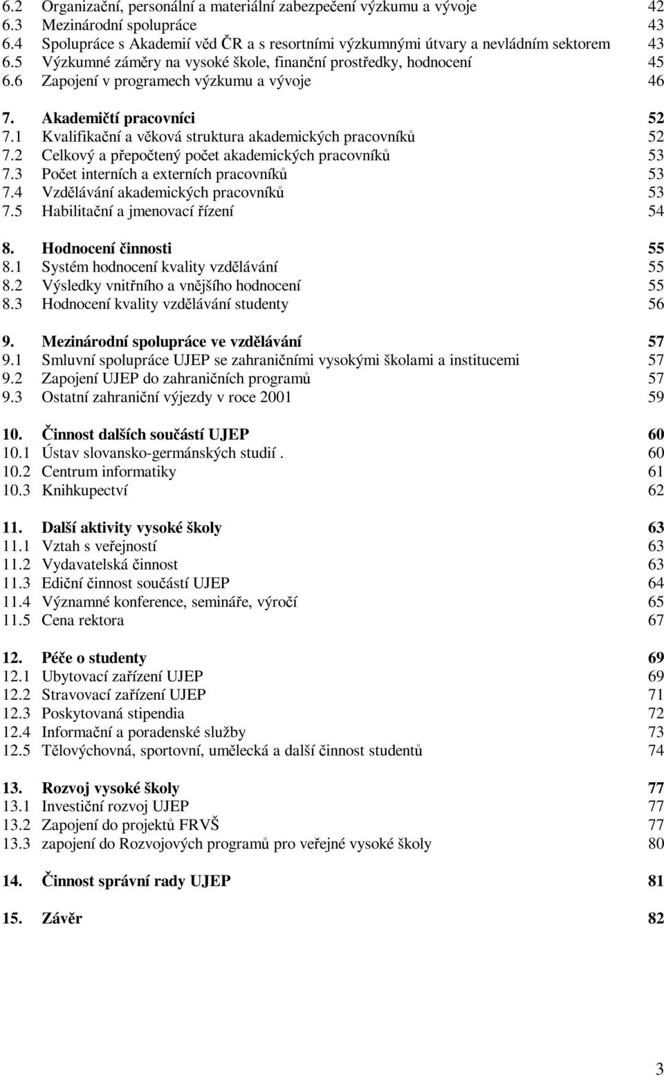 1 Kvalifikaní a vková struktura akademických pracovník 52 7.2 Celkový a pepotený poet akademických pracovník 53 7.3 Poet interních a externích pracovník 53 7.4 Vzdlávání akademických pracovník 53 7.
