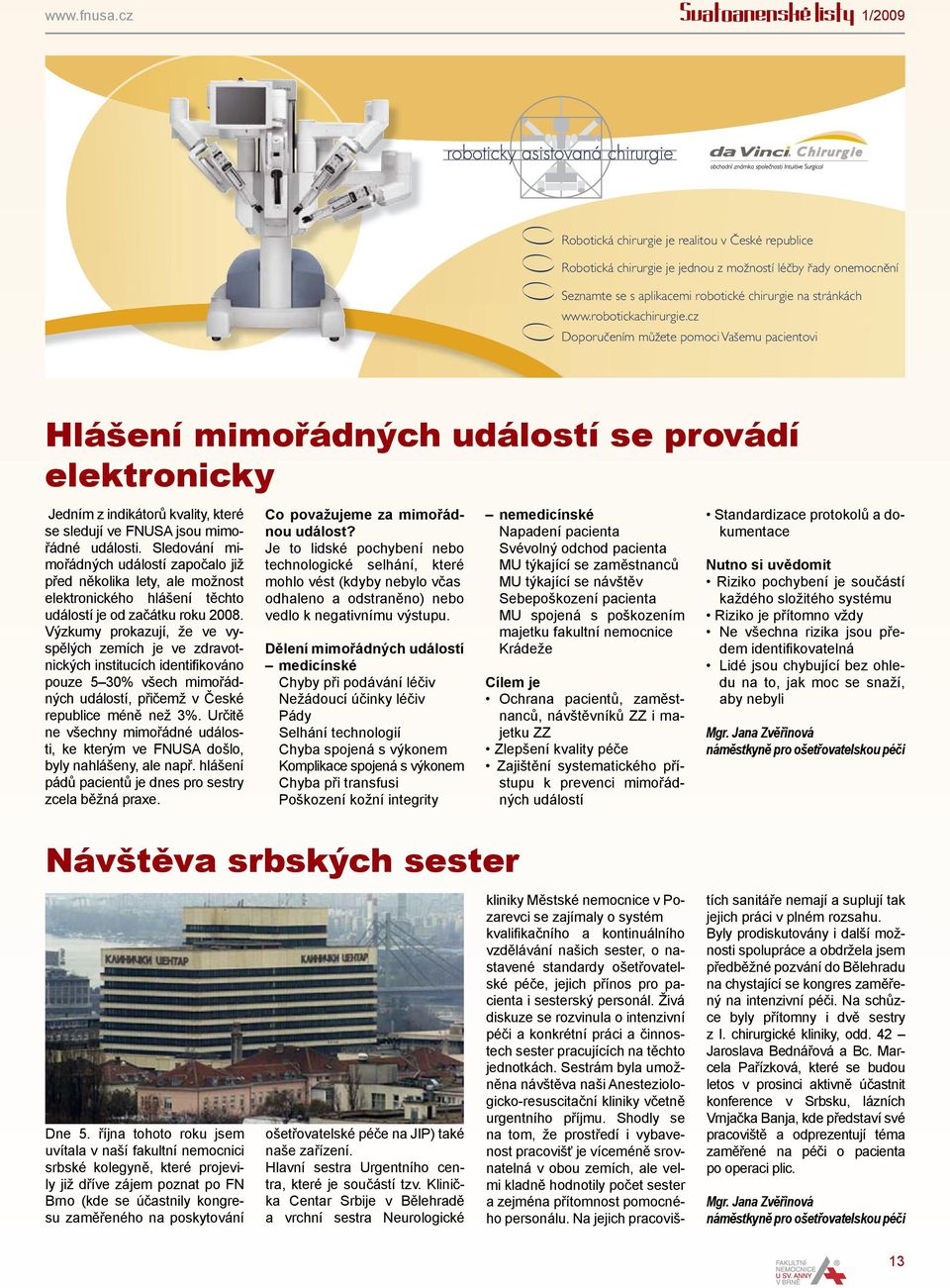 Sledování mimořádných událostí započalo již před několika lety, ale možnost elektronického hlášení těchto událostí je od začátku roku 2008.