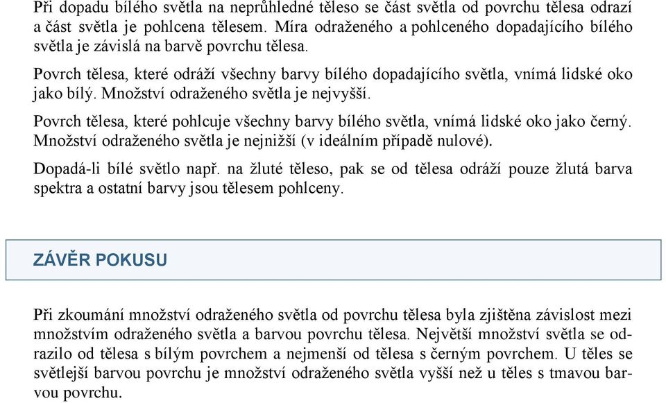 Množství odraženého světla je nejvyšší. Povrch tělesa, které pohlcuje všechny barvy bílého světla, vnímá lidské oko jako černý. Množství odraženého světla je nejnižší (v ideálním případě nulové).