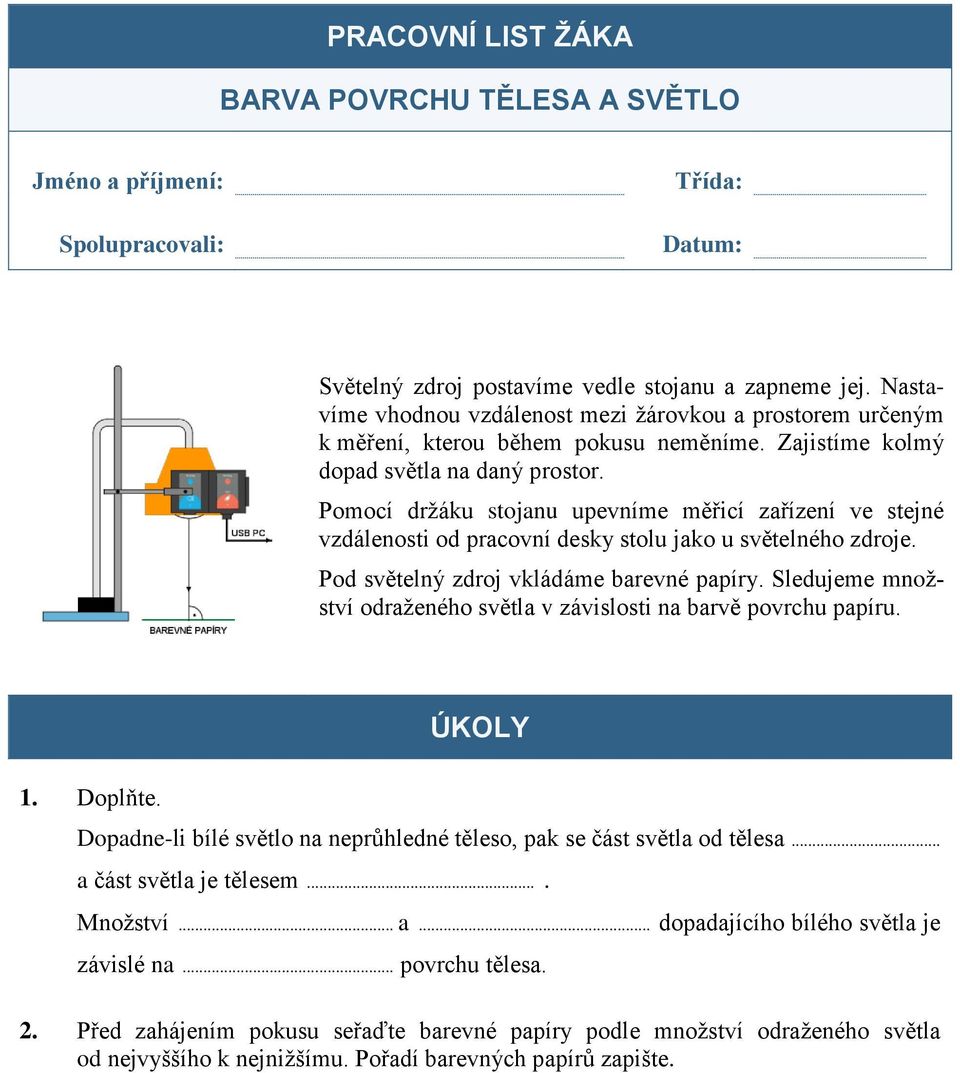 Pomocí držáku stojanu upevníme měřicí zařízení ve stejné vzdálenosti od pracovní desky stolu jako u světelného zdroje. Pod světelný zdroj vkládáme barevné papíry.