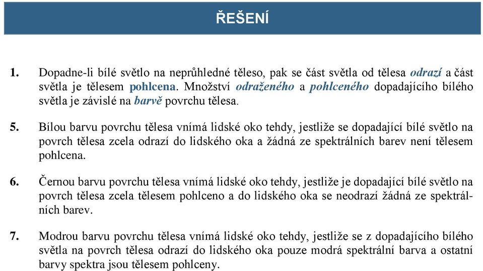 Bílou barvu povrchu tělesa vnímá lidské oko tehdy, jestliže se dopadající bílé světlo na povrch tělesa zcela odrazí do lidského oka a žádná ze spektrálních barev není tělesem pohlcena. 6.