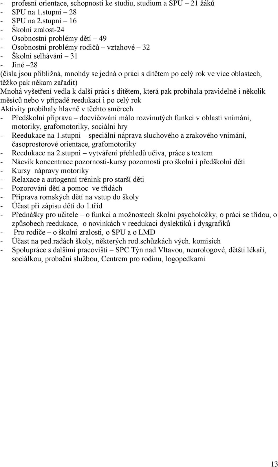 rok ve více oblastech, těžko pak někam zařadit) Mnohá vyšetření vedla k další práci s dítětem, která pak probíhala pravidelně i několik měsíců nebo v případě reedukací i po celý rok Aktivity