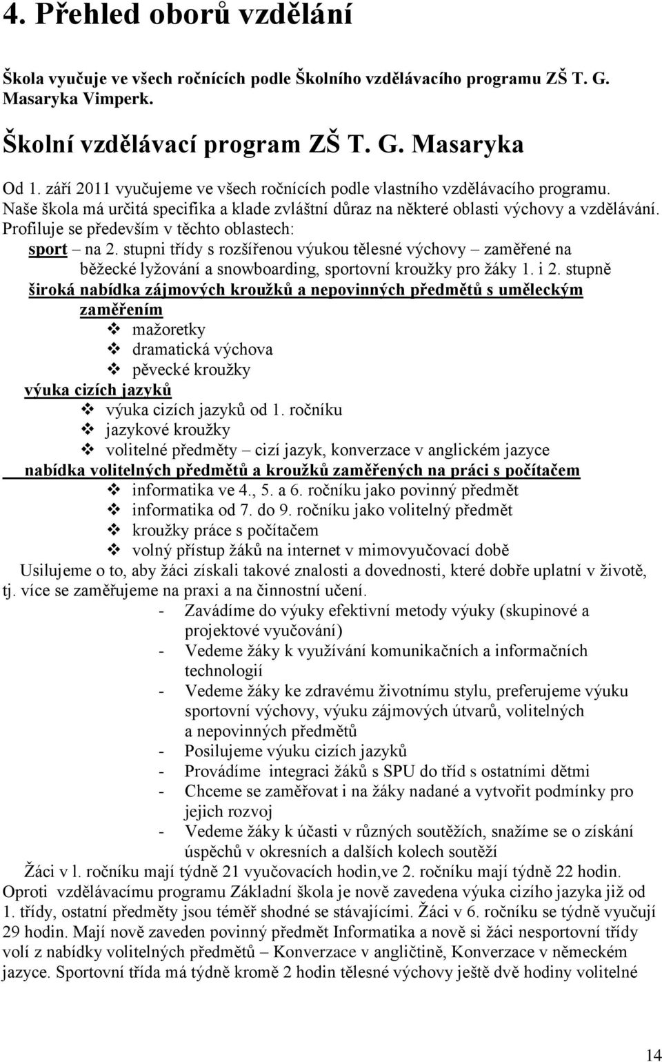 Profiluje se především v těchto oblastech: sport na 2. stupni třídy s rozšířenou výukou tělesné výchovy zaměřené na běžecké lyžování a snowboarding, sportovní kroužky pro žáky 1. i 2.