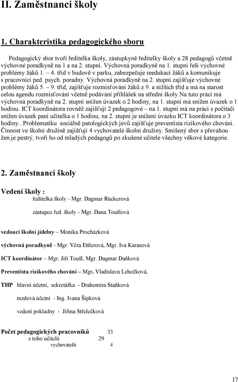 stupni zajišťuje výchovné problémy žáků 5. 9. tříd, zajišťuje rozmisťování žáků z 9. a nižších tříd a má na starost celou agendu rozmisťování včetně podávání přihlášek na střední školy.