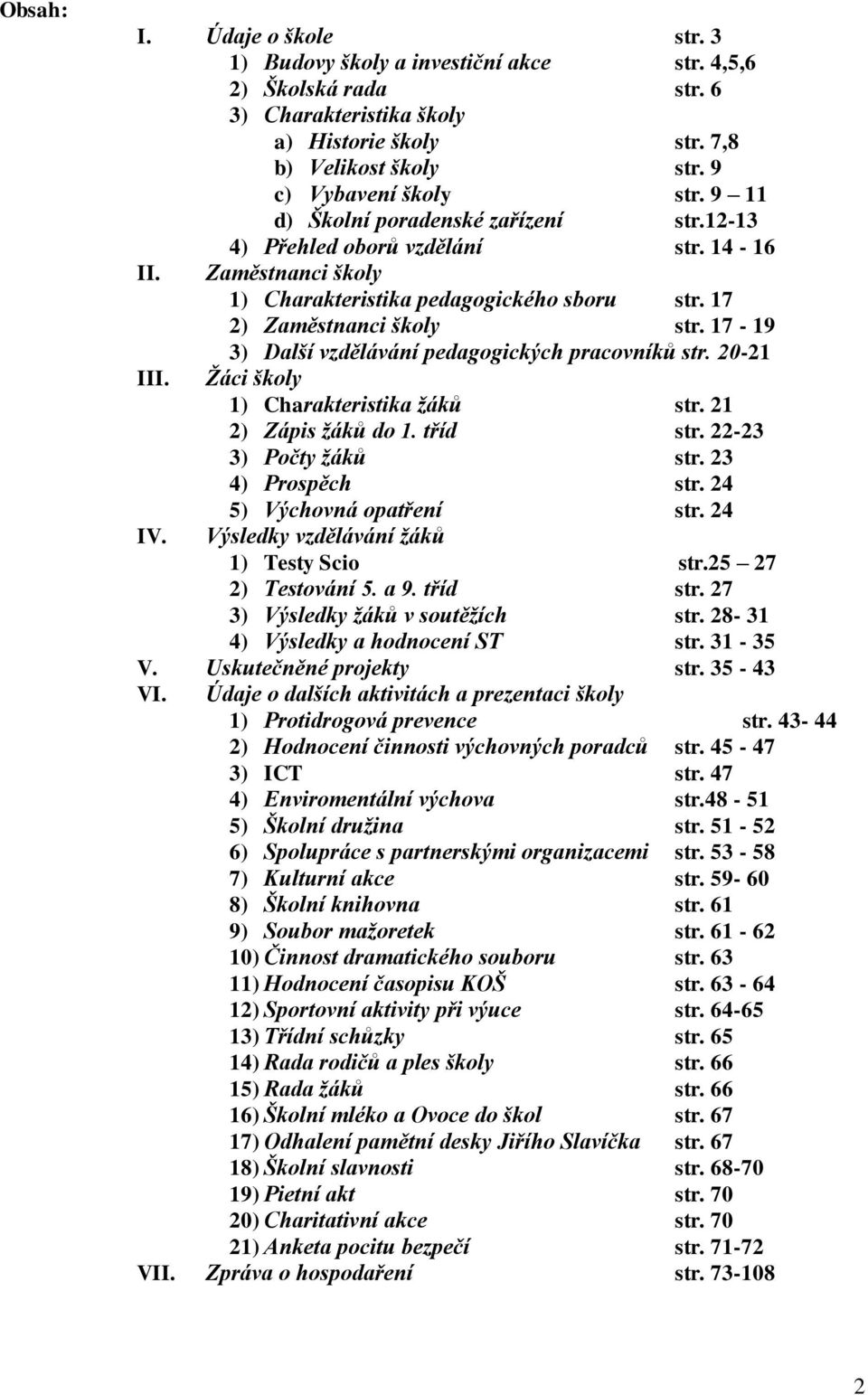 17-19 3) Další vzdělávání pedagogických pracovníků str. 20-21 III. Žáci školy 1) Charakteristika žáků str. 21 2) Zápis žáků do 1. tříd str. 22-23 3) Počty žáků str. 23 4) Prospěch str.