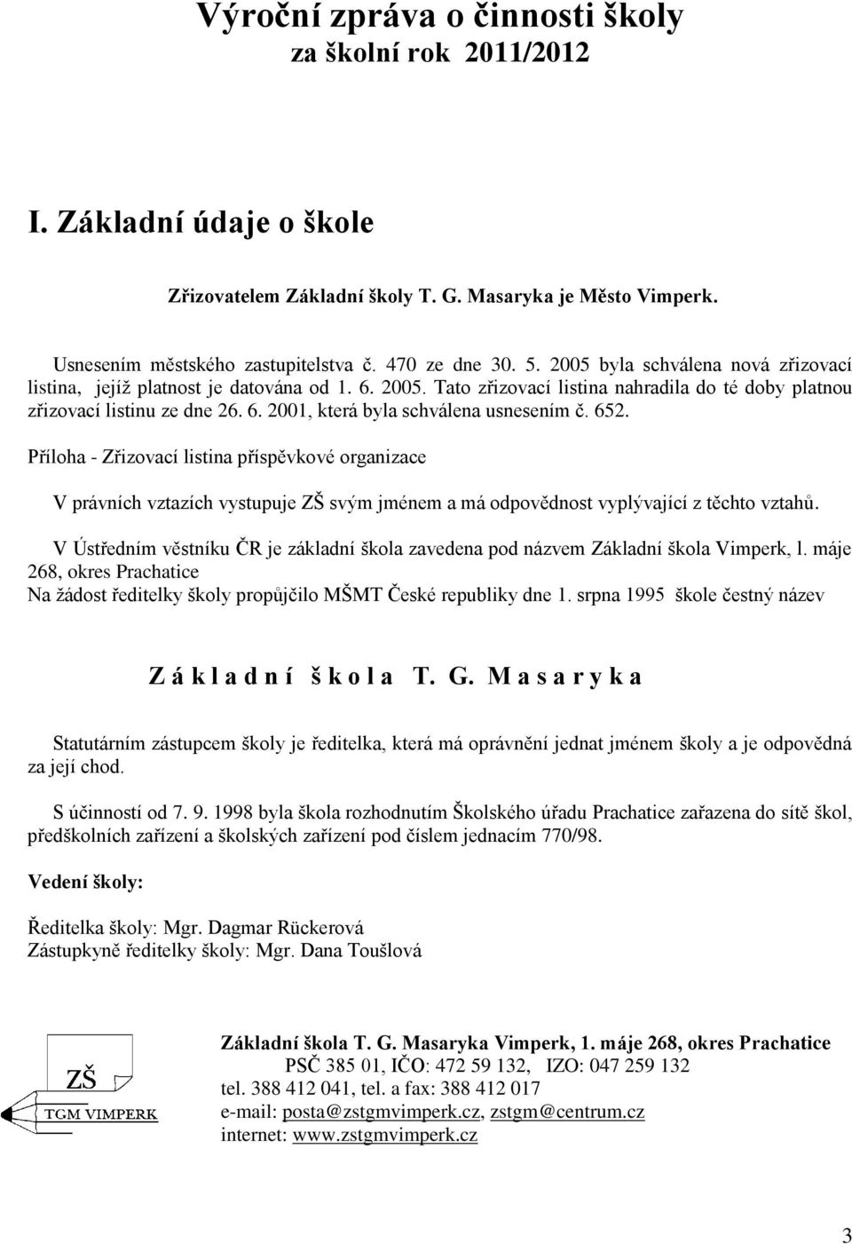 652. Příloha - Zřizovací listina příspěvkové organizace V právních vztazích vystupuje ZŠ svým jménem a má odpovědnost vyplývající z těchto vztahů.