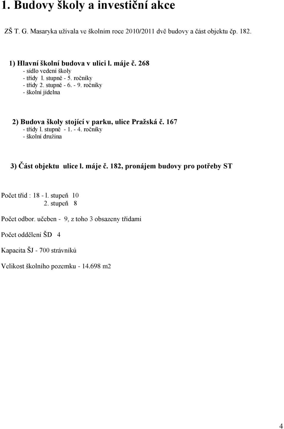 ročníky - školní jídelna 2) Budova školy stojící v parku, ulice Pražská č. 167 - třídy l. stupně - 1. - 4. ročníky - školní družina 3) Část objektu ulice l.
