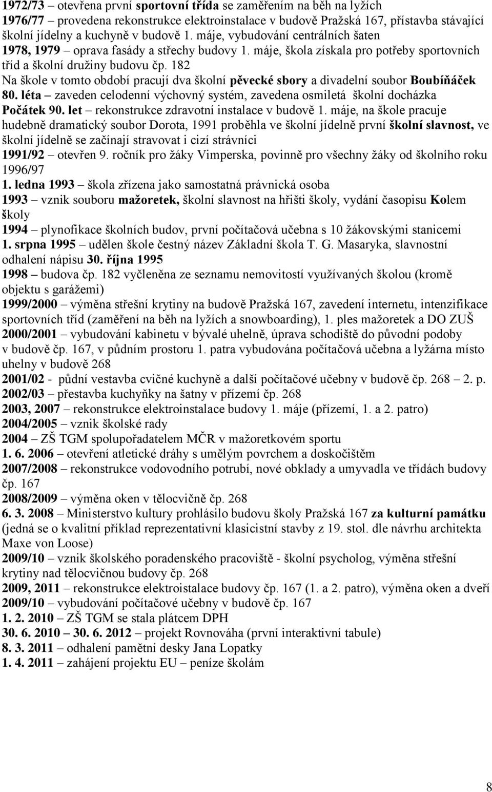 182 Na škole v tomto období pracují dva školní pěvecké sbory a divadelní soubor Boubíňáček 80. léta zaveden celodenní výchovný systém, zavedena osmiletá školní docházka Počátek 90.