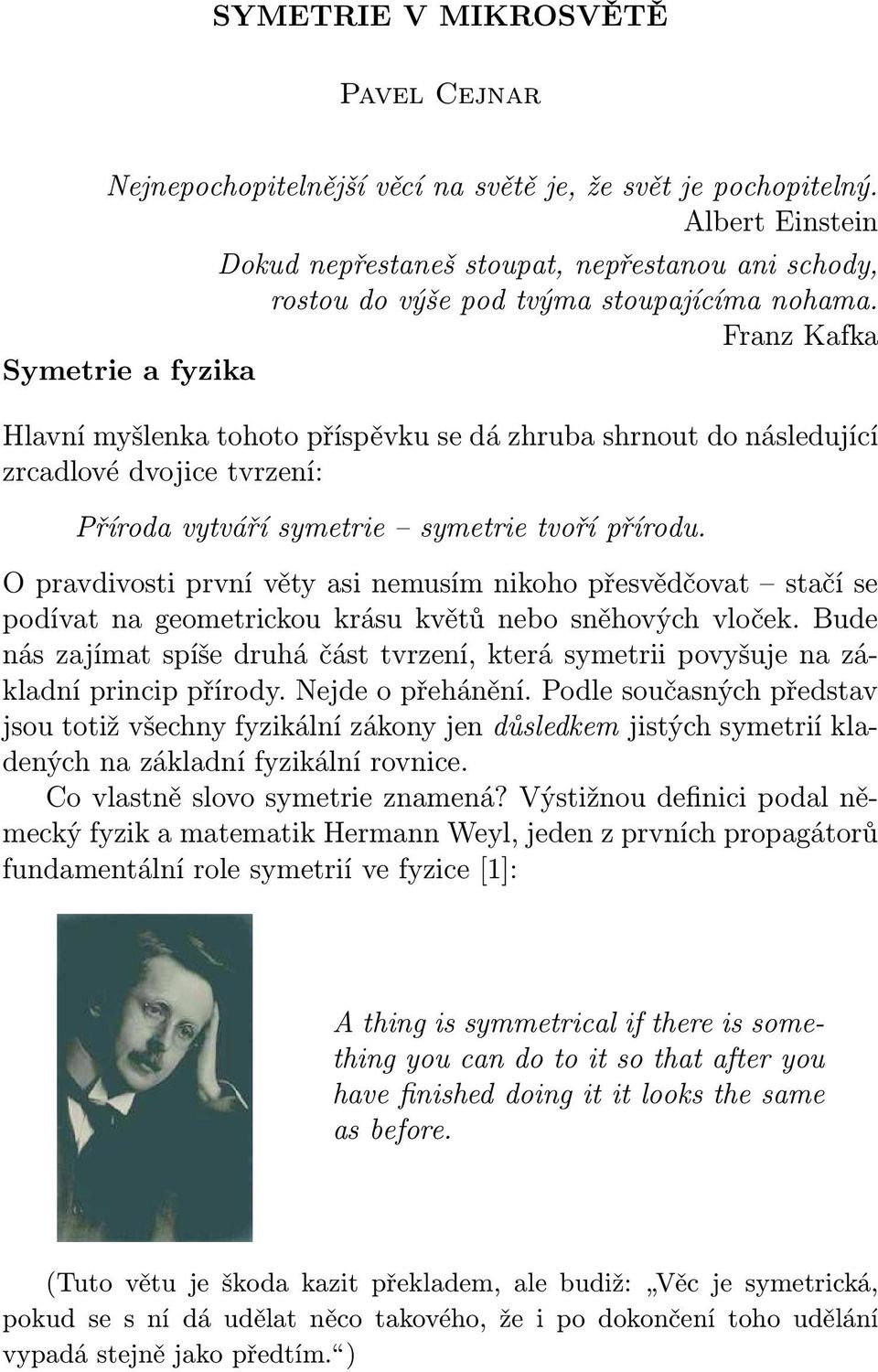 Franz Kafka Symetrie a fyzika Hlavní myšlenka tohoto příspěvku se dá zhruba shrnout do následující zrcadlové dvojice tvrzení: Příroda vytváří symetrie symetrie tvoří přírodu.