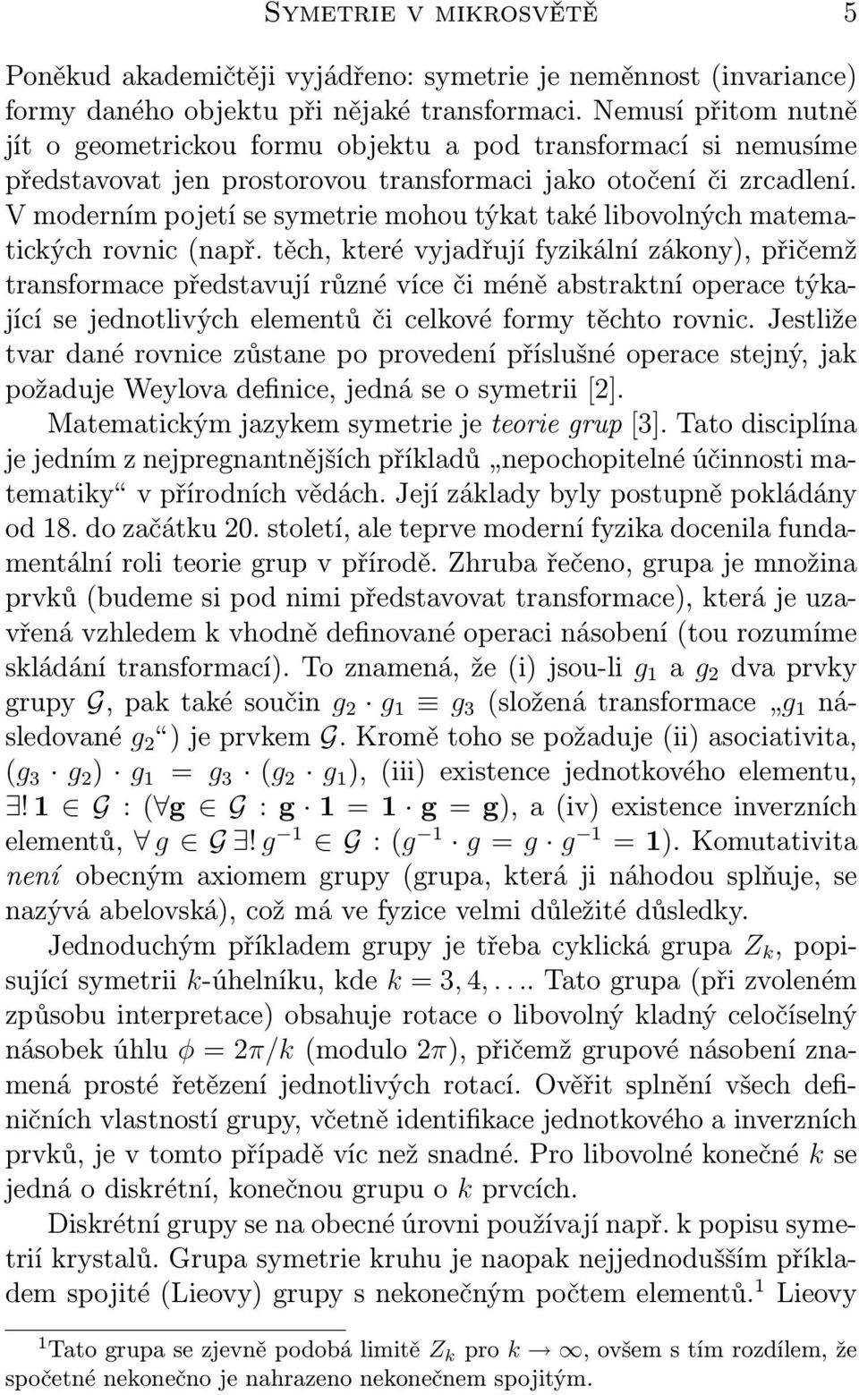 V moderním pojetí se symetrie mohou týkat také libovolných matematických rovnic (např.