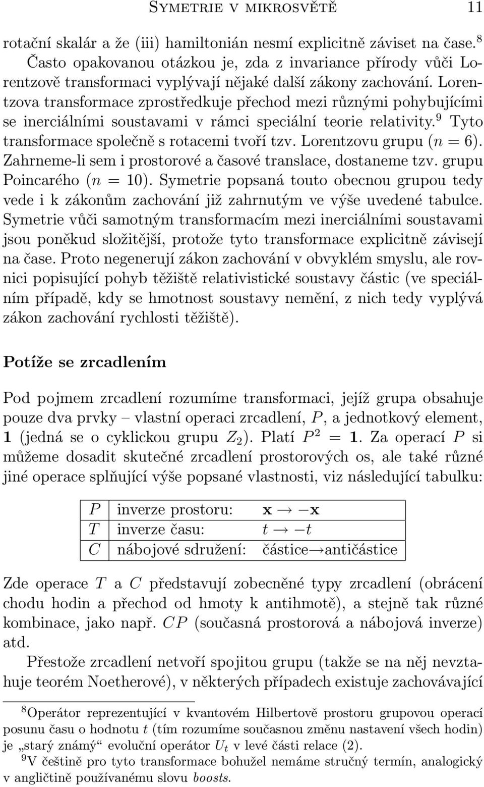 Lorentzova transformace zprostředkuje přechod mezi různými pohybujícími se inerciálními soustavami v rámci speciální teorie relativity. 9 Tyto transformace společně s rotacemi tvoří tzv.