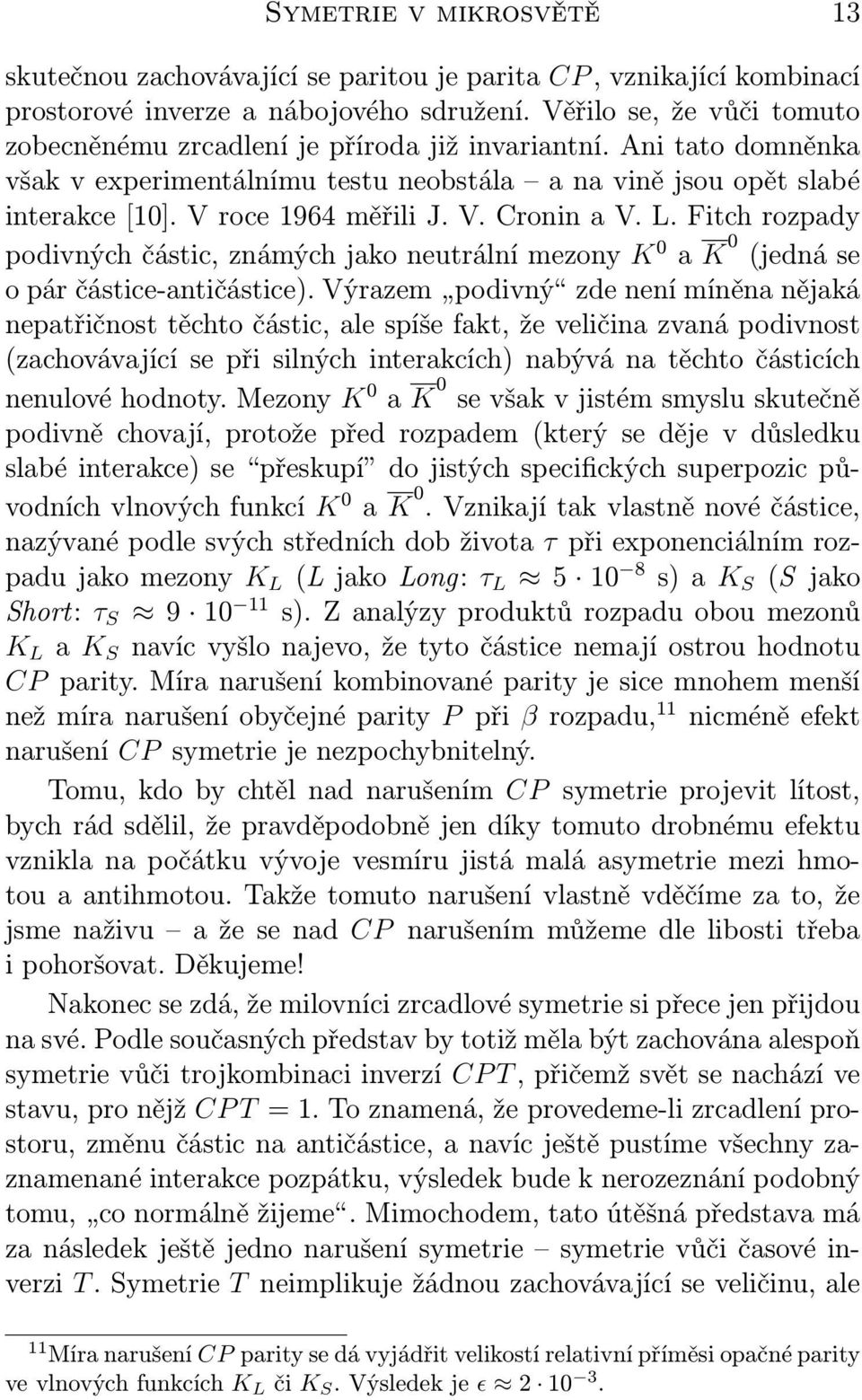 L. Fitch rozpady podivných částic, známých jako neutrální mezony K 0 a K 0 (jedná se o pár částice-antičástice).