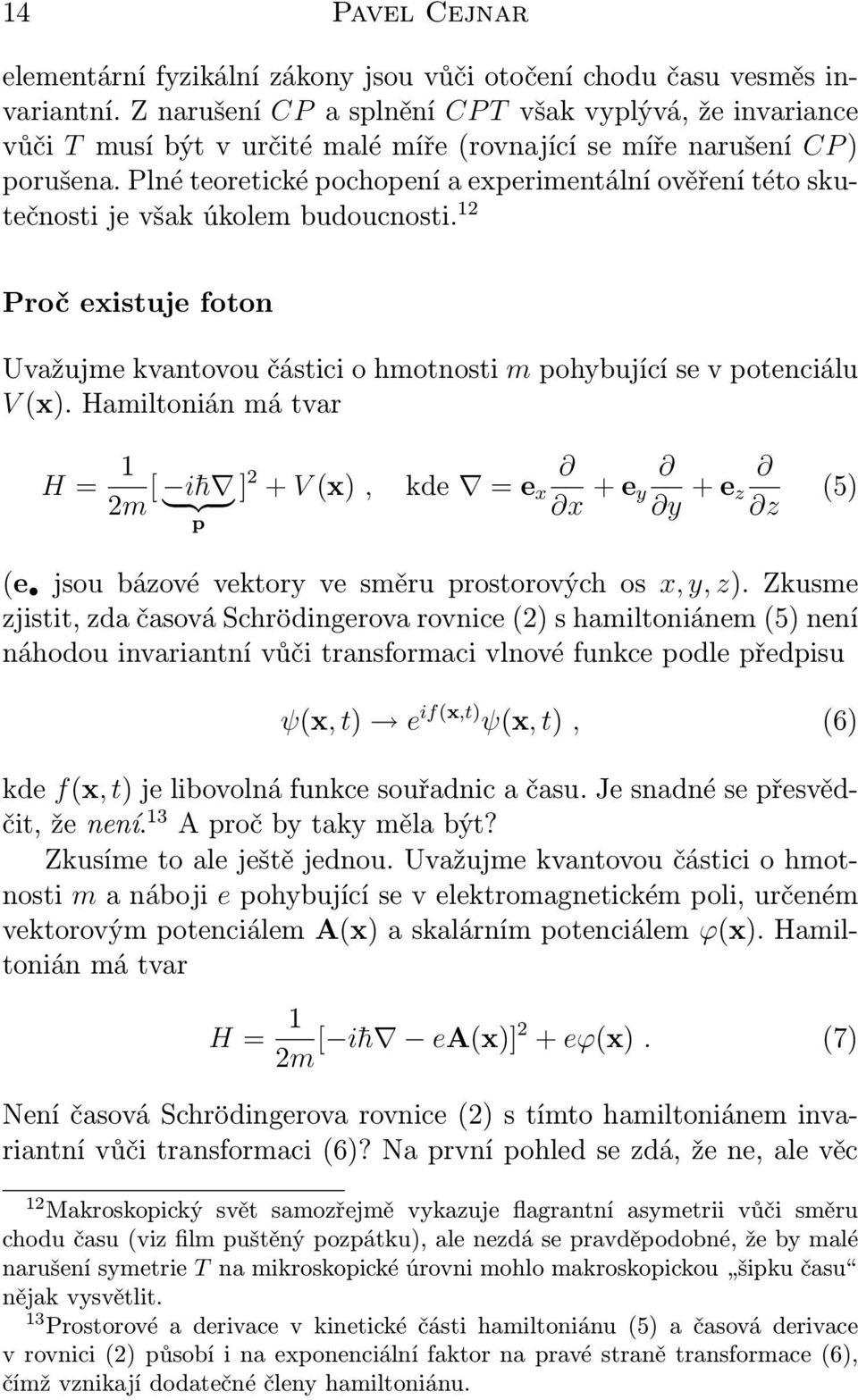 Plné teoretické pochopení a experimentální ověření této skutečnosti je však úkolem budoucnosti. 12 Proč existuje foton Uvažujme kvantovou částici o hmotnosti m pohybující se v potenciálu V (x).