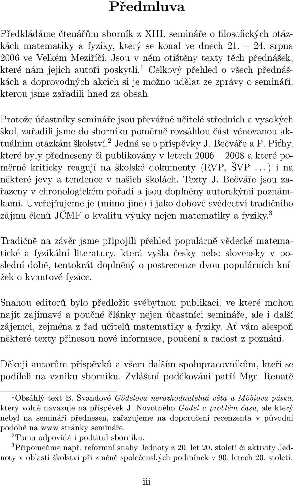 1 Celkový přehled o všech přednáškách a doprovodných akcích si je možno udělat ze zprávy o semináři, kterou jsme zařadili hned za obsah.