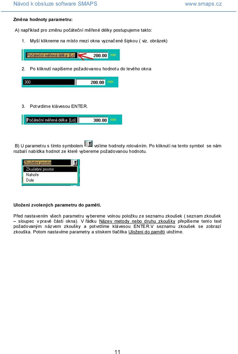 Po kliknutí na tento symbol se nám rozbalí nabídka hodnot ze které vybereme požadovanou hodnotu. Uložení zvolených parametru do paměti.