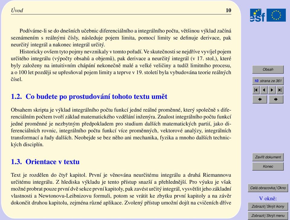 Ve skutečnosti se nejdříve vyvíjel pojem určitého integrálu (výpočty obsahů a objemů), pak derivace a neurčitý integrál (v 7. stol.