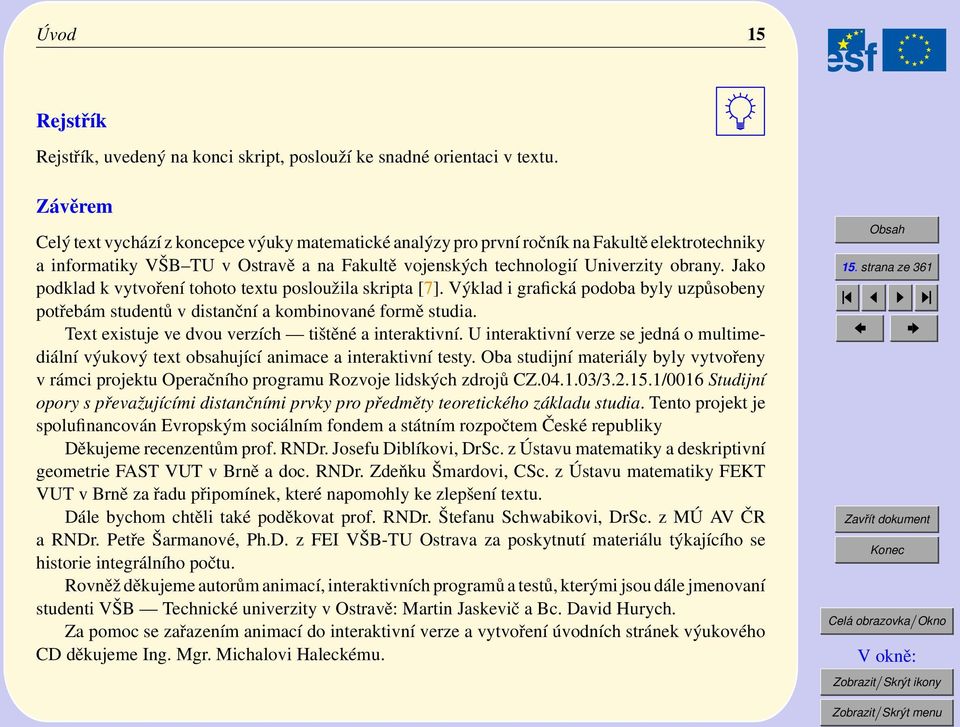 Jako podklad k vytvoření tohoto tetu posloužila skripta [7]. Výklad i grafická podoba byly uzpůsobeny potřebám studentů v distanční a kombinované formě studia.