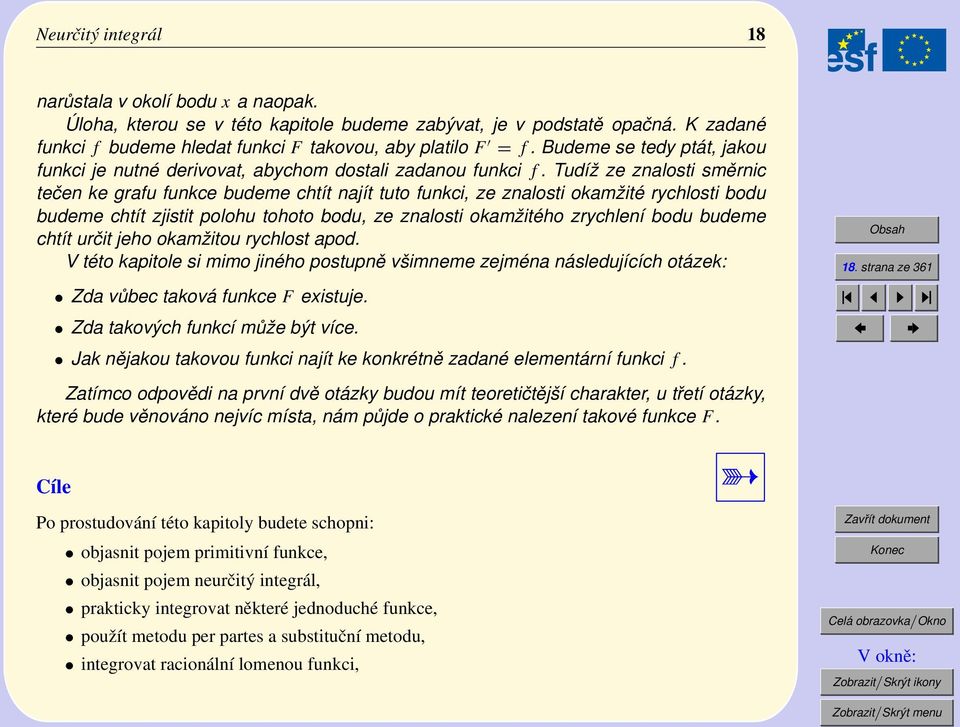 Tudíž ze znalosti směrnic tečen ke grafu funkce budeme chtít najít tuto funkci, ze znalosti okamžité rychlosti bodu budeme chtít zjistit polohu tohoto bodu, ze znalosti okamžitého zrychlení bodu