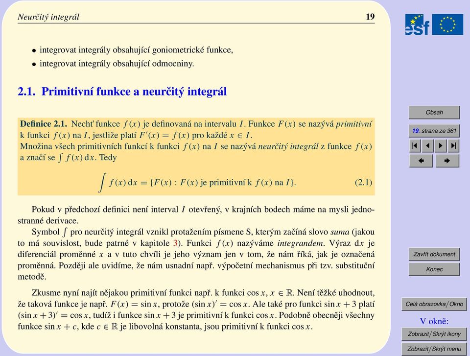 Množina všech primitivních funkcí k funkci f () na I se nazývá neurčitý integrál z funkce f () a značí se f () d. Tedy f () d = {F () : F () je primitivní k f () na I}. (.) 9.