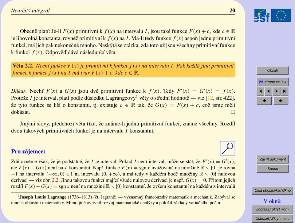 . Necht funkce F () je primitivní k funkci f () na intervalu I. Pak každá jiná primitivní funkce k funkci f () na I má tvar F () + c, kde c R.. strana ze 36 Důkaz.