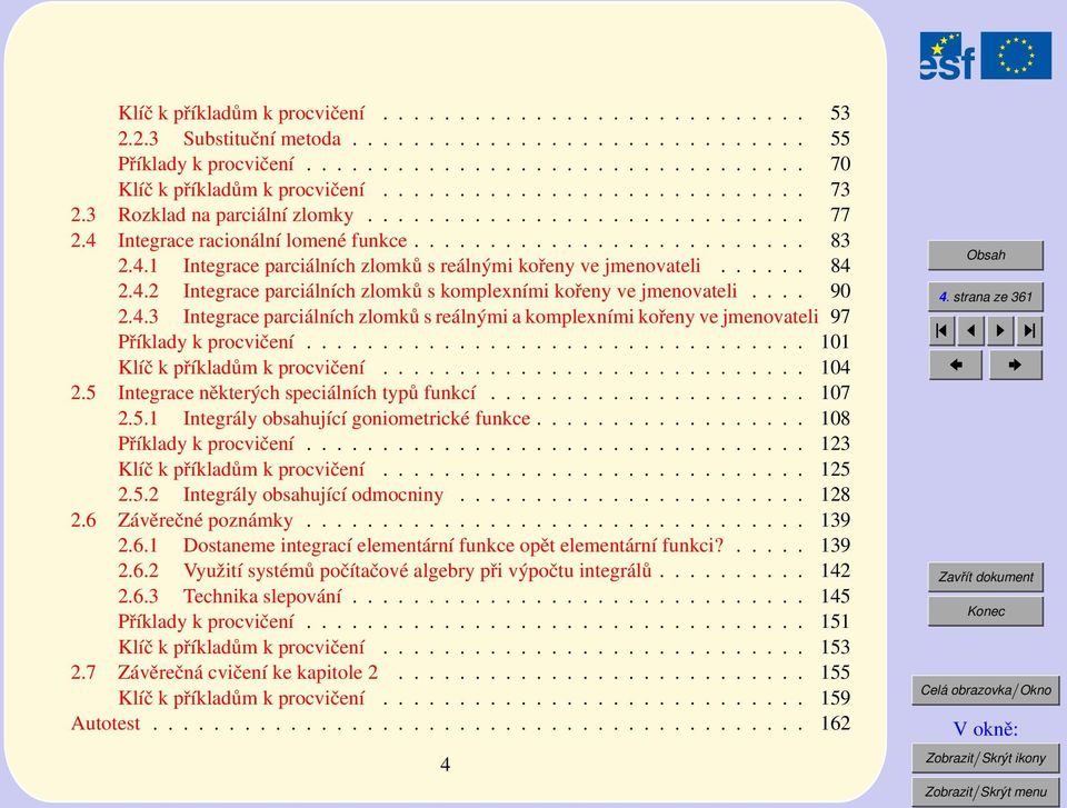 ..... 84.4. Integrace parciálních zlomků s kompleními kořeny ve jmenovateli.... 9.4.3 Integrace parciálních zlomků s reálnými a kompleními kořeny ve jmenovateli 97 Příklady k procvičení.