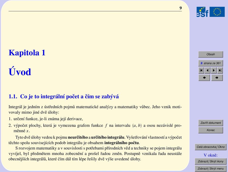 Tyto dvě úlohy vedou k pojmu neurčitého a určitého integrálu. Vyšetřování vlastností a výpočet těchto spolu souvisejících podob integrálu je obsahem integrálního počtu.