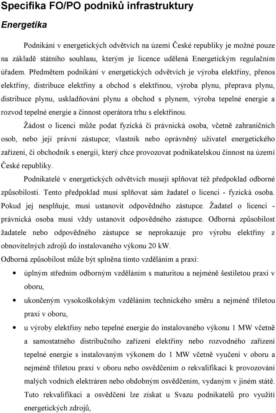 Předmětem podnikání v energetických odvětvích je výroba elektřiny, přenos elektřiny, distribuce elektřiny a obchod s elektřinou, výroba plynu, přeprava plynu, distribuce plynu, uskladňování plynu a