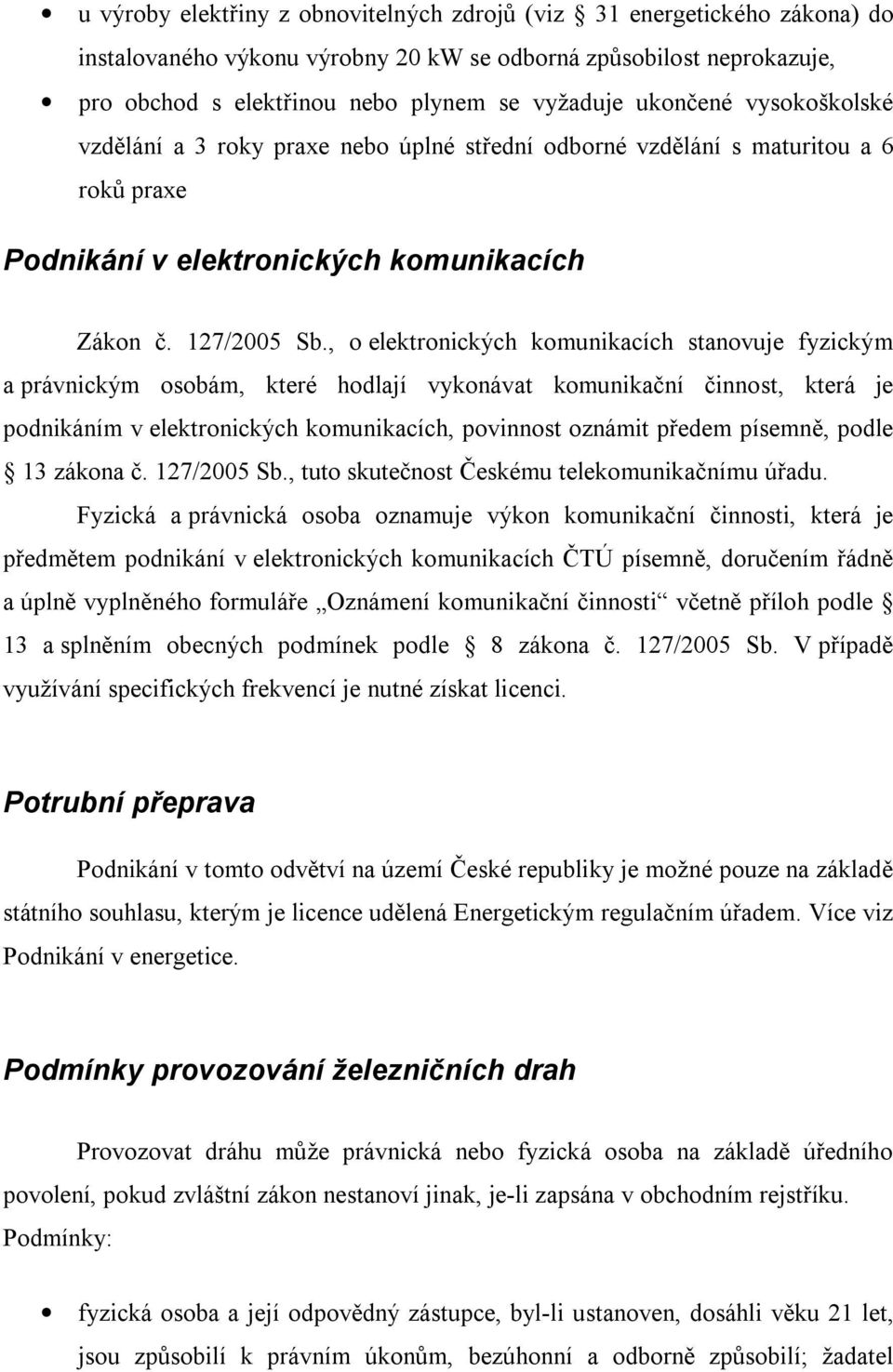 , o elektronických komunikacích stanovuje fyzickým a právnickým osobám, které hodlají vykonávat komunikační činnost, která je podnikáním v elektronických komunikacích, povinnost oznámit předem