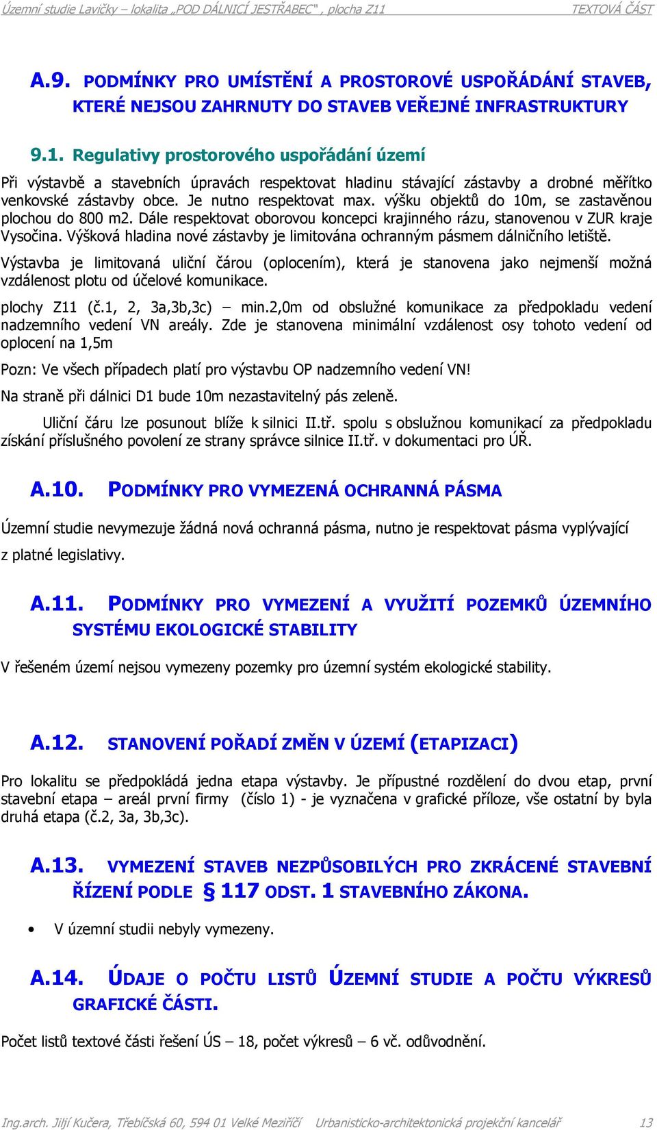 výšku objektů do 10m, se zastavěnou plochou do 800 m2. Dále respektovat oborovou koncepci krajinného rázu, stanovenou v ZUR kraje Vysočina.