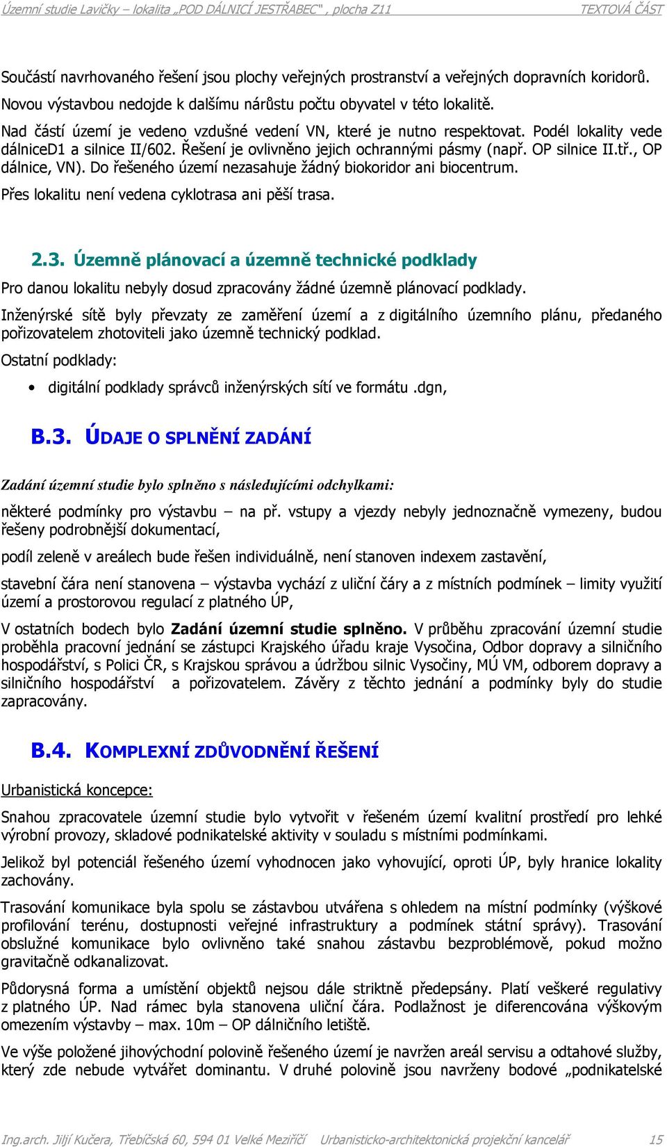 , OP dálnice, VN). Do řešeného území nezasahuje žádný biokoridor ani biocentrum. Přes lokalitu není vedena cyklotrasa ani pěší trasa. 2.3.